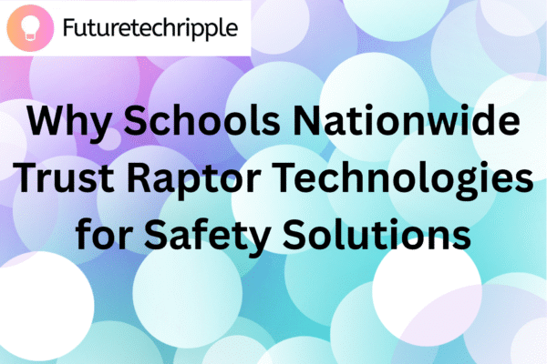 Why Schools Nationwide Trust Raptor Technologies for Safety Solutions