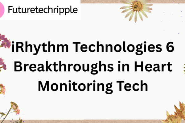 "iRhythm Technologies 6 Breakthroughs in Heart Monitoring Tech blog header image by Futuretechripple, with a floral design"