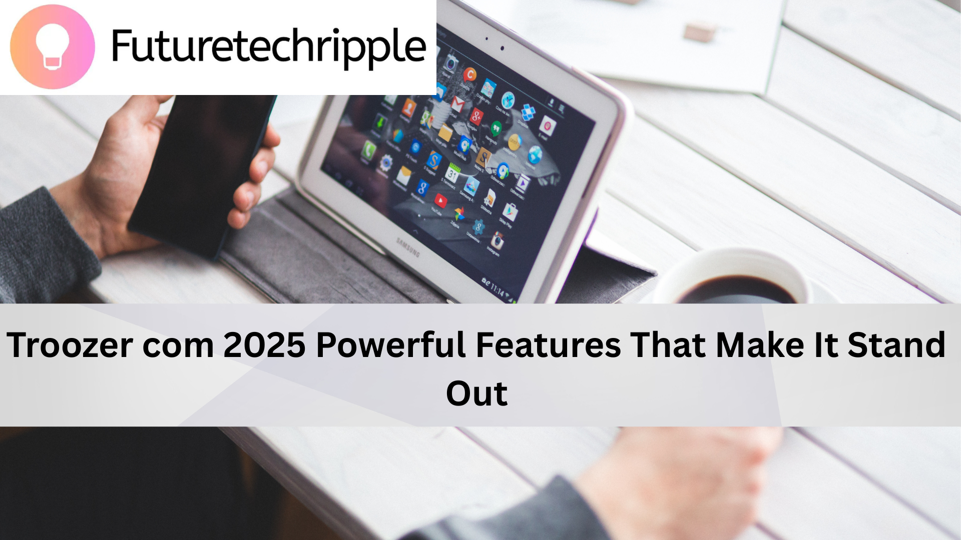 Troozer com 2025: Powerful Features That Make It Stand Out Blog image By futuretechripple Showing Man drinking coffee and using digital tablet