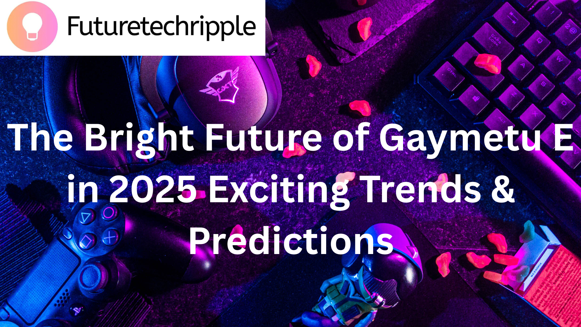The Bright Future of Gaymetu E in 2025: Exciting Trends & Predictions blog header picture by futuretechripple showing Flatlay of Gaming Equipments
