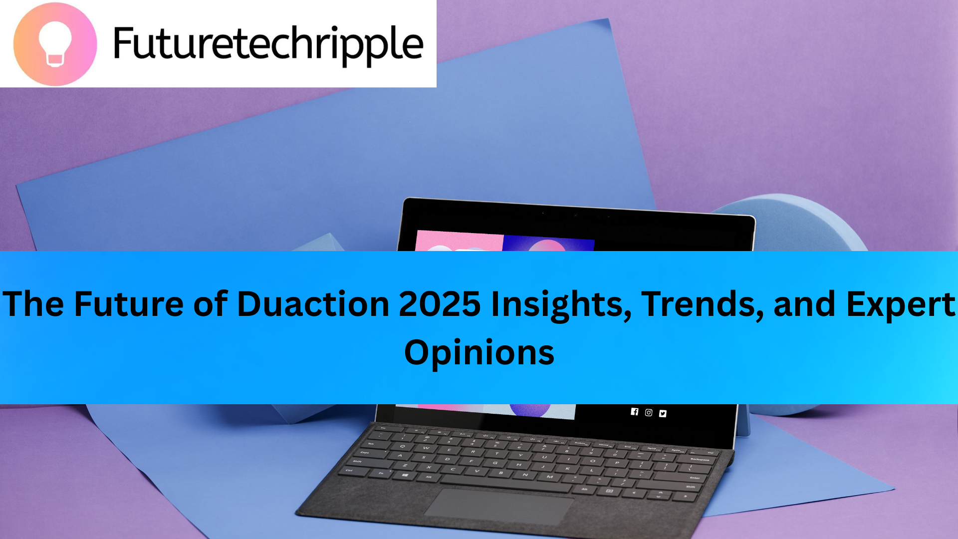 The Future of Duaction 2025: Insights, Trends, and Expert Opinions blog header image by futuretechripple branding Design Branding Mockup on Laptop on Blue and Purple Background
